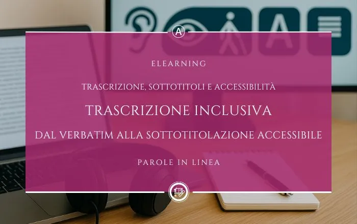 Copertina corso Trascrizione inclusiva per trascrittori, sottotitolatori e traduttori secondo la direttiva EAA.